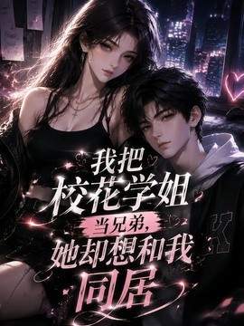 我把校花学姐当兄弟，她却想和我同居