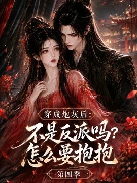 穿成炮灰后：不是反派吗？怎么要抱抱第四季